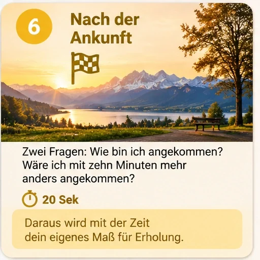 Übungskarte 6: Nach der Ankunft. Zwei Fragen: Wie bin ich angekommen? Wäre ich mit zehn Minuten mehr anders angekommen?